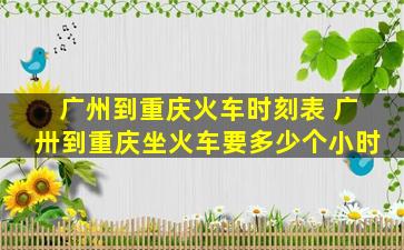 广州到重庆火车时刻表 广卅到重庆坐火车要多少个小时